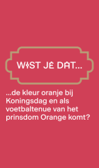 Wist je dat... de kleur oranje bij Koningsdag en als het voetbaltenue van het prinsdom Orange komt?